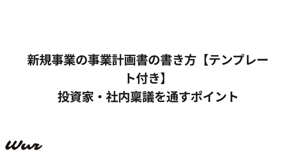 新規事業の事業計画書の書き方【テンプレート付き】｜投資家・社内稟議を通すポイント