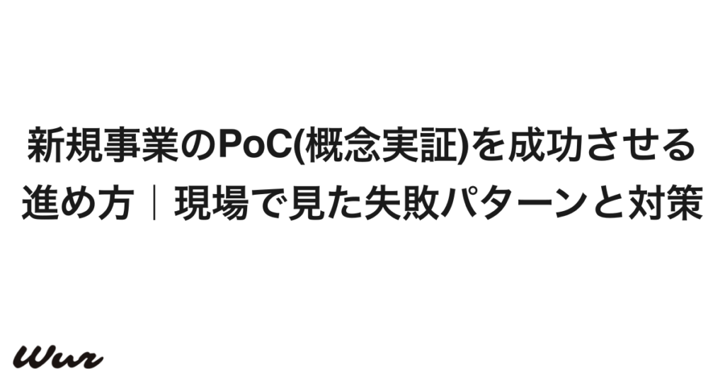 新規事業のPoC(概念実証)を成功させる進め方｜現場で見た失敗パターンと対策