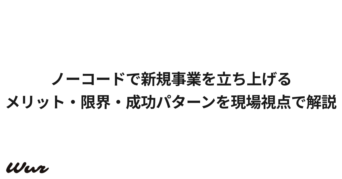 ノーコードで新規事業を立ち上げる｜メリット・限界・成功パターンを現場視点で解説
