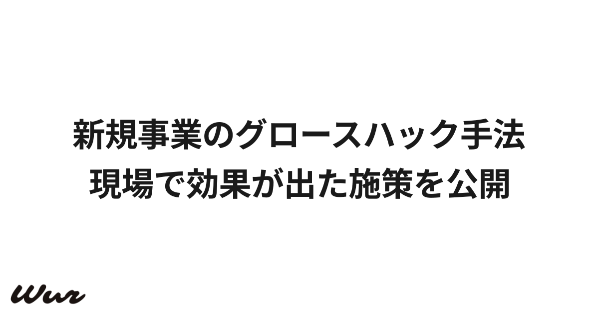 新規事業のグロースハック手法｜現場で効果が出た施策を公開